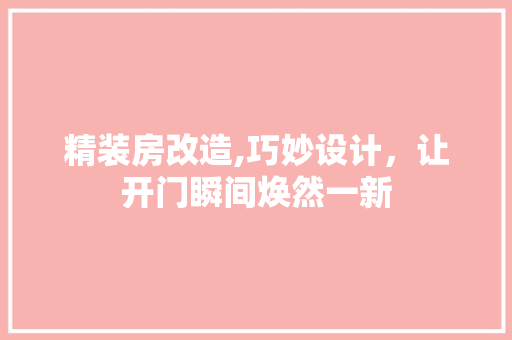 精装房改造,巧妙设计，让开门瞬间焕然一新 地面装修
