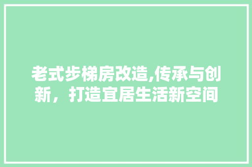 老式步梯房改造,传承与创新，打造宜居生活新空间 庭院装修