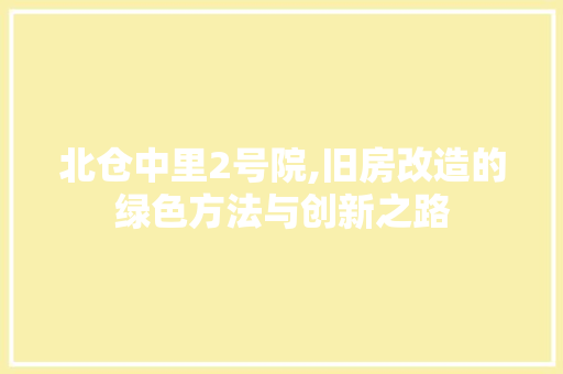 北仓中里2号院,旧房改造的绿色方法与创新之路 庭院装修