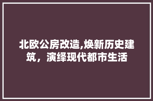 北欧公房改造,焕新历史建筑，演绎现代都市生活