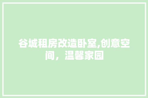 谷城租房改造卧室,创意空间，温馨家园 庭院装修