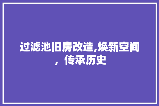 过滤池旧房改造,焕新空间，传承历史