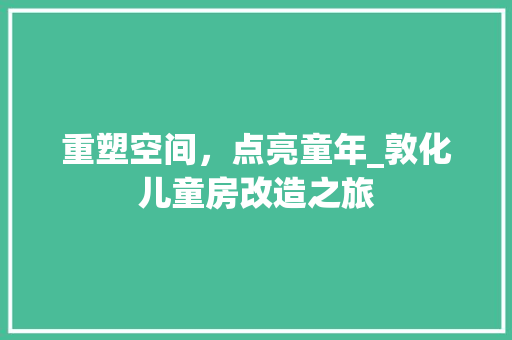 重塑空间，点亮童年_敦化儿童房改造之旅 装修材料