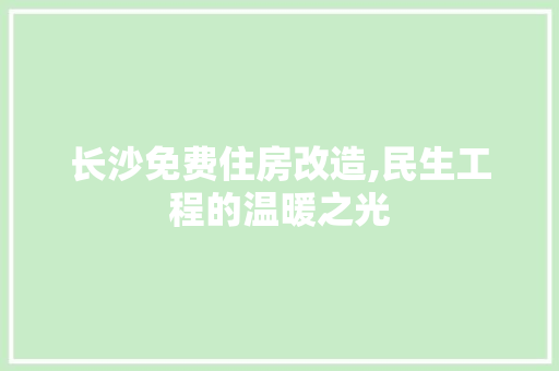 长沙免费住房改造,民生工程的温暖之光 装修材料