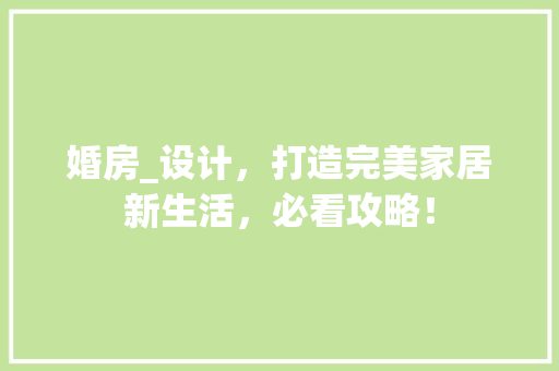婚房_设计，打造完美家居新生活，必看攻略！ 墙面装饰