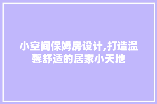 小空间保姆房设计,打造温馨舒适的居家小天地