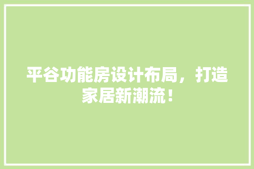 平谷功能房设计布局，打造家居新潮流！