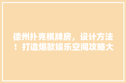 德州扑克棋牌房，设计方法！打造爆款娱乐空间攻略大公开！