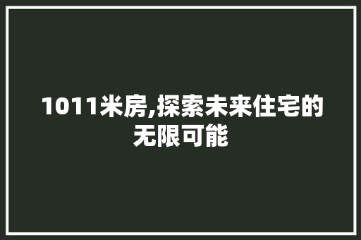1011米房,探索未来住宅的无限可能 门窗装修 1011米房,探索未来住宅的无限可能 门窗装修