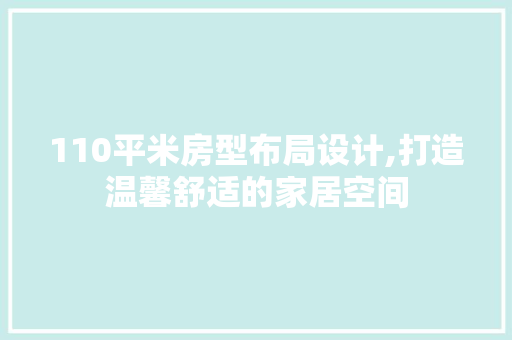 110平米房型布局设计,打造温馨舒适的家居空间