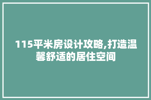 115平米房设计攻略,打造温馨舒适的居住空间