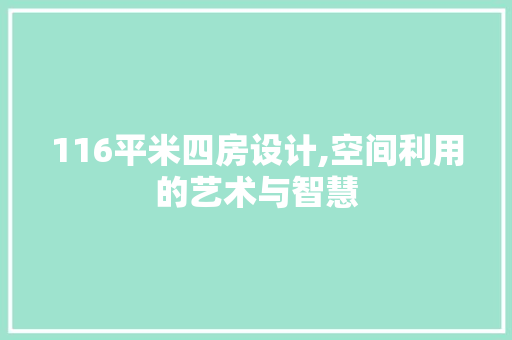 116平米四房设计,空间利用的艺术与智慧