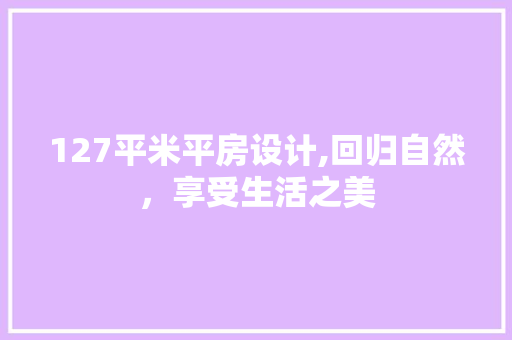 127平米平房设计,回归自然，享受生活之美 隔断设计