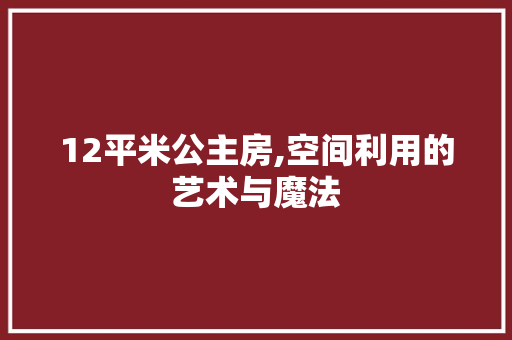 12平米公主房,空间利用的艺术与魔法