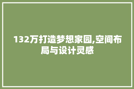 132万打造梦想家园,空间布局与设计灵感 门窗装修