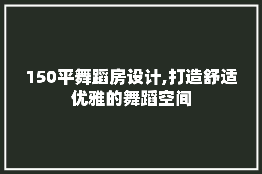 150平舞蹈房设计,打造舒适优雅的舞蹈空间 门窗装修