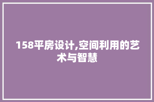 158平房设计,空间利用的艺术与智慧