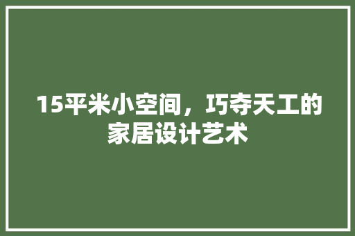 15平米小空间，巧夺天工的家居设计艺术