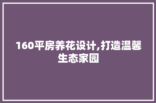 160平房养花设计,打造温馨生态家园 景观设计