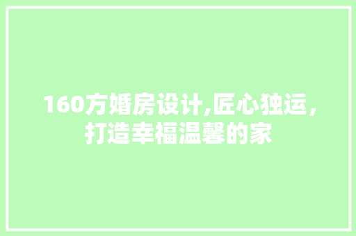 160方婚房设计,匠心独运，打造幸福温馨的家 建筑设计