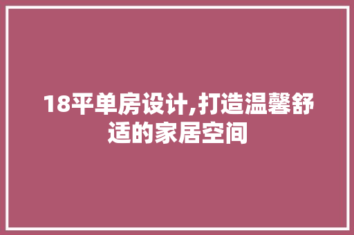 18平单房设计,打造温馨舒适的家居空间