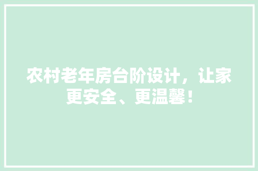农村老年房台阶设计,让家更安全、更温馨! 门窗装修 农村老年房台阶设计,让家更安全、更温馨! 门窗装修