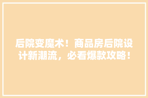 后院变魔术！商品房后院设计新潮流，必看爆款攻略！ 墙面装饰