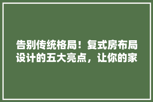告别传统格局！复式房布局设计的五大亮点，让你的家焕然一新 地面装修