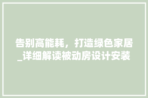 告别高能耗，打造绿色家居_详细解读被动房设计安装规范