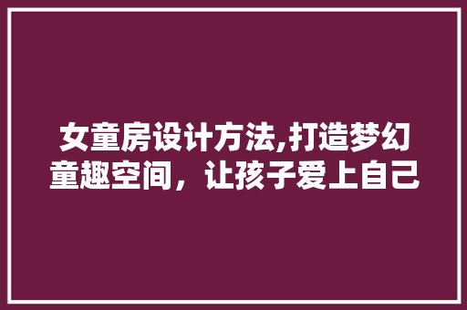 女童房设计方法,打造梦幻童趣空间，让孩子爱上自己的小天地！ 隔断设计
