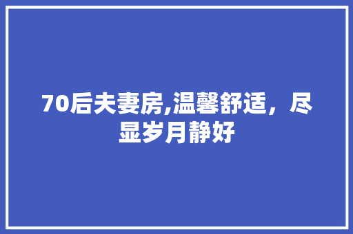 70后夫妻房,温馨舒适，尽显岁月静好