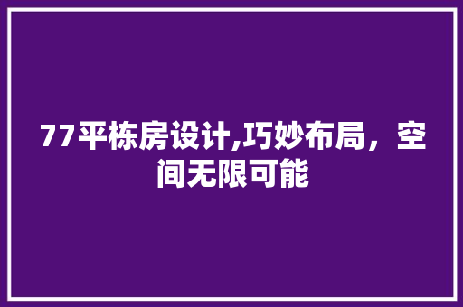 77平栋房设计,巧妙布局,空间无限可能 建筑设计 77平栋房设计,巧妙布局,空间无限可能 建筑设计