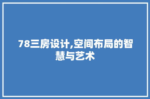 78三房设计,空间布局的智慧与艺术