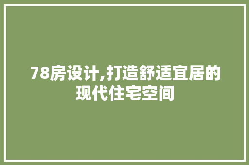 78房设计,打造舒适宜居的现代住宅空间
