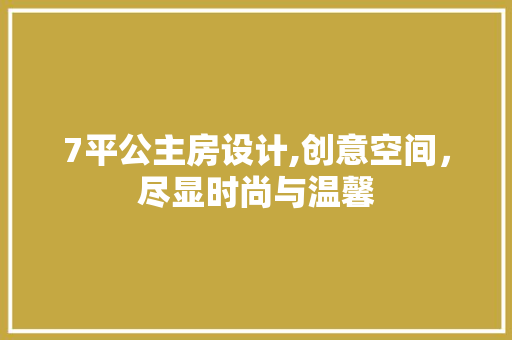 7平公主房设计,创意空间，尽显时尚与温馨