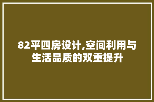 82平四房设计,空间利用与生活品质的双重提升 隔断设计 82平四房设计,空间利用与生活品质的双重提升 隔断设计