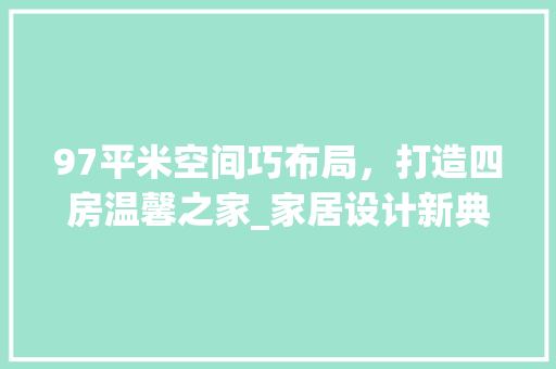97平米空间巧布局，打造四房温馨之家_家居设计新典范 装修材料