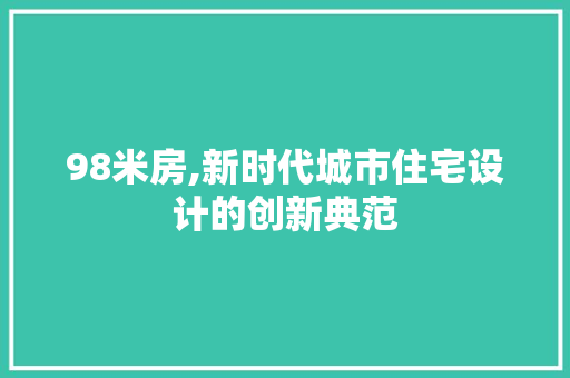 98米房,新时代城市住宅设计的创新典范 景观设计