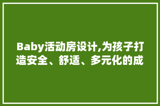 Baby活动房设计,为孩子打造安全、舒适、多元化的成长空间 隔断设计