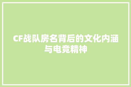 CF战队房名背后的文化内涵与电竞精神