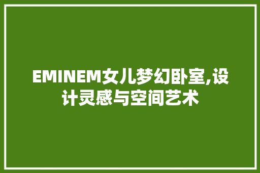 EMINEM女儿梦幻卧室,设计灵感与空间艺术