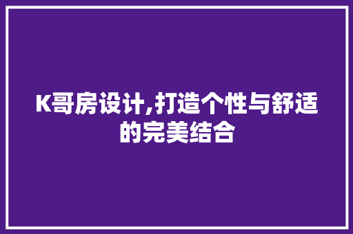 K哥房设计,打造个性与舒适的完美结合 庭院装修