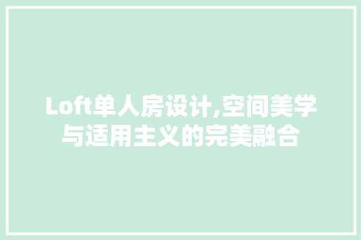 Loft单人房设计,空间美学与适用主义的完美融合