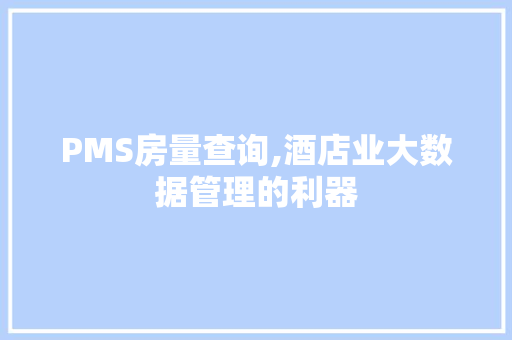 PMS房量查询,酒店业大数据管理的利器