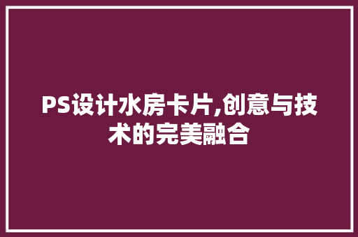 PS设计水房卡片,创意与技术的完美融合 装修攻略
