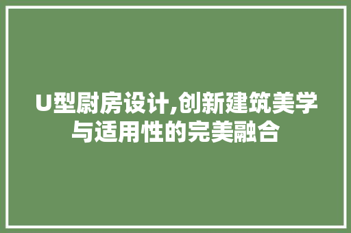 U型尉房设计,创新建筑美学与适用性的完美融合
