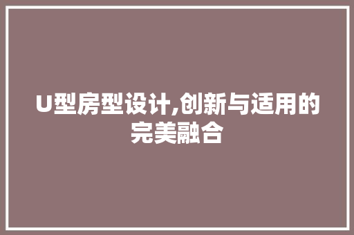 U型房型设计,创新与适用的完美融合