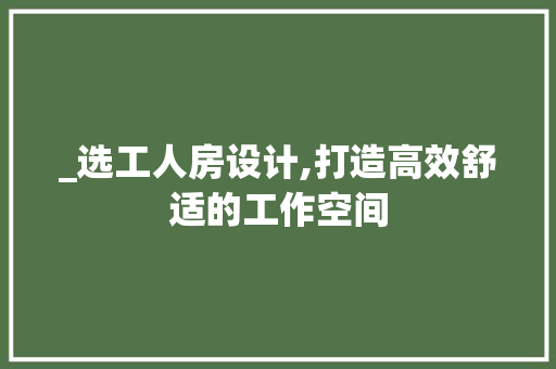 _选工人房设计,打造高效舒适的工作空间 隔断设计