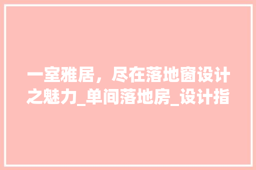 一室雅居，尽在落地窗设计之魅力_单间落地房_设计指南