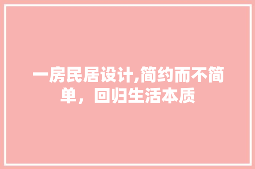 一房民居设计,简约而不简单，回归生活本质